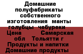 Домашние полуфабрикаты ,собственного изготовления ,манты ,голубцы ,чебуреки. › Цена ­ 250 - Самарская обл., Тольятти г. Продукты и напитки » Домашние продукты   